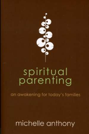 Spiritual Parenting: An Awakening for Today's Families de Michelle Anthony