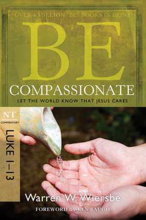 Be Compassionate: Luke 1-13 de Warren W. Wiersbe