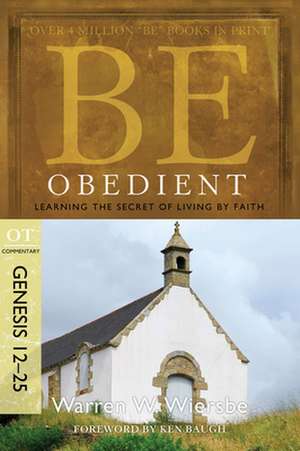 Be Obedient: Learning the Secret of Living by Faith, Genesis 12-25 de Warren W. Wiersbe