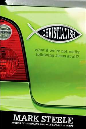 Christianish: What If We're Not Really Following Jesus at All? de Mark Steele