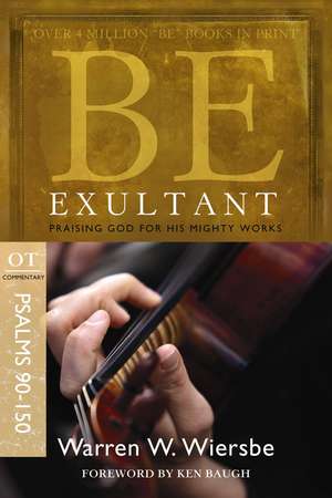 Be Exultant: OT Commentary Psalms 90-150; Praising God for His Mighty Works de Warren W. Wiersbe