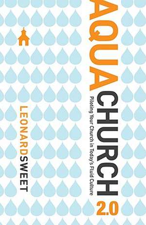 Aquachurch 2.0: Piloting Your Church in Today's Fluid Culture de Leonard Sweet