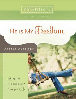 He Is My Freedom: Living the Promise of a Changed Life de Debbie Alsdorf