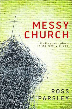 Messy Church: A Multigenerational Mission for God's Family de Ross Parsley