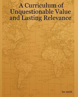 A Curriculum of Unquestionable Value and Lasting Relevance de Lee Smith