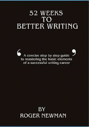 52 Weeks to Better Writing de Roger Newman