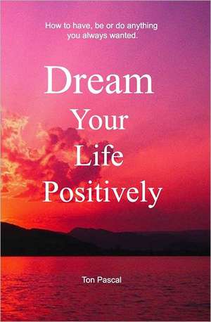 Dream Your Life Positively de Ton Pascal