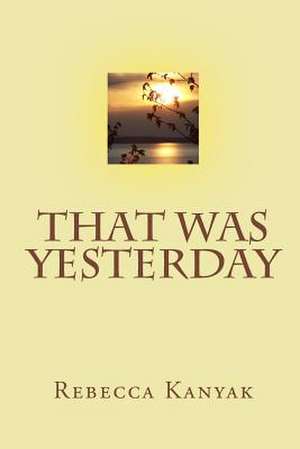 That Was Yesterday de Rebecca Kanyak