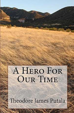 A Hero for Our Time de Theodore James Putala