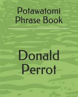 Potawatomi Phrase Book de Donald A. Perrot