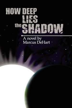 How Deep Lies the Shadow de Marcus Dehart