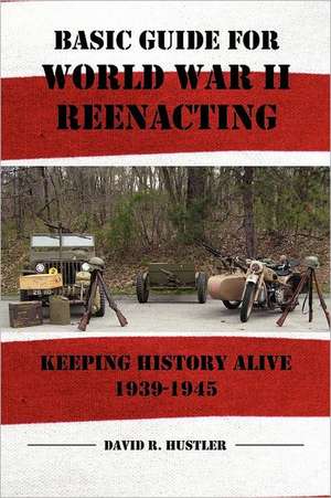 Basic Guide for World War II Reenacting de David R. Hustler