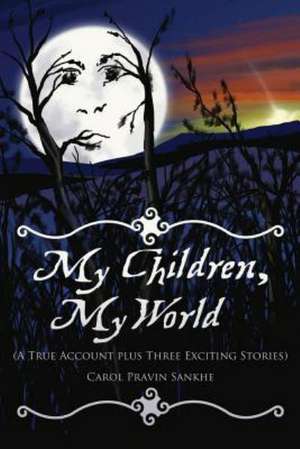 My Children, My World (a True Account Plus Three Exciting Stories) de Carol Sankhe