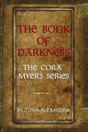 The Book of Darkness: The Cora Myers Series de Victoria Alexandra