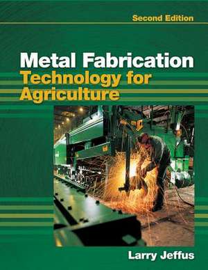 Metal Fabrication Technology for Agriculture de Larry Jeffus