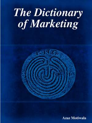 The Dictionary of Marketing de Azaz Motiwala