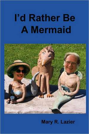 I'd Rather Be A Mermaid de Mary R. Lazier