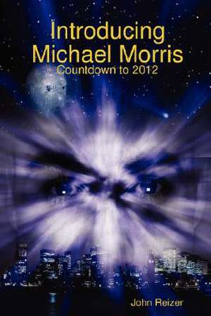 Introducing Michael Morris: Countdown to 2012 de John Reizer