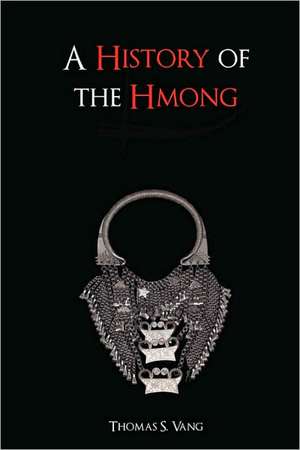 A History of the Hmong: From Ancient Times to the Modern Diaspora de Thomas Vang