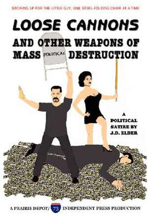 Loose Cannons and Other Weapons of Mass Political Destruction de J.D. Elder