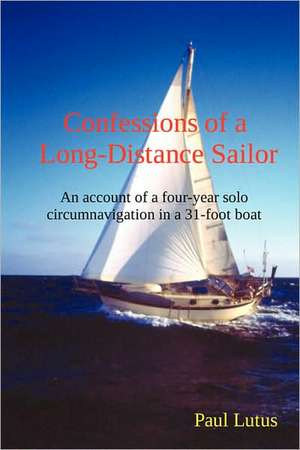 Confessions of a Long-Distance Sailor de Paul Lutus