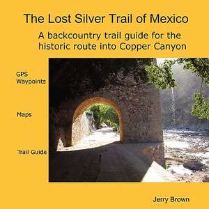 The Lost Silver Trail of Mexico de Jerry Brown