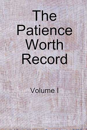 The Patience Worth Record: Volume I de Patience Worth