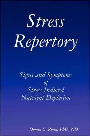 Stress Repertory: Signs and Symptoms of Stress Induced Nutrient Depletion de Donna Rona