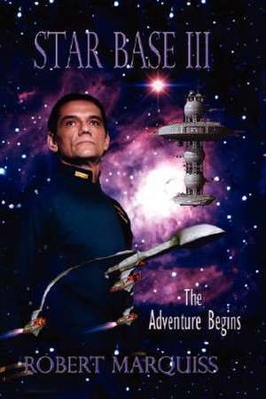 Star Base III The Adventure Begins de Robert Marquiss