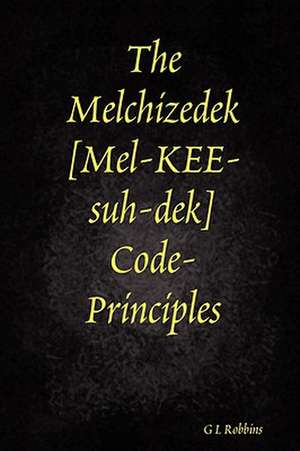 The Melchizedek Code-Principles de G L Robbins