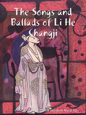 The Songs and Ballads of Li He Changji de Poet Laureate Jean Elizabeth Ward