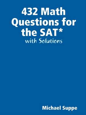 432 Math Questions for the SAT with Solutions de Michael Suppe