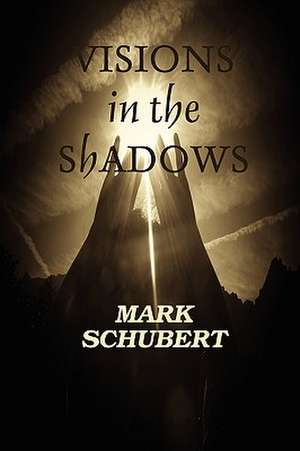 Visions in the Shadows de Mark Schubert