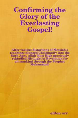 Confirming the Glory of the Everlasting Gospel! de Orr Eldon