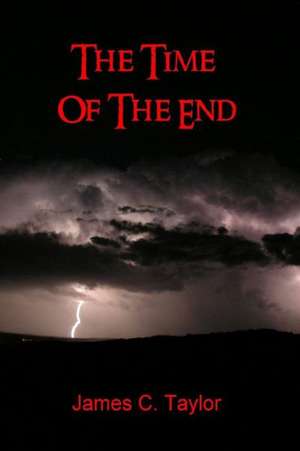 The Time of the End de Taylor James C