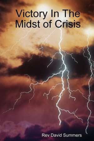 Victory in the Midst of Crisis de David Summers