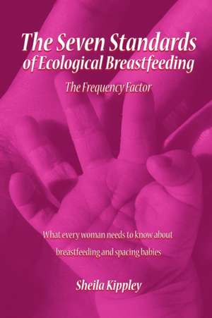 The Seven Standards of Ecological Breastfeeding: The Frequency Factor de Sheila Kippley