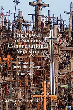 The Power of Serious Congregational Worship de Ed.D. James A. Fox