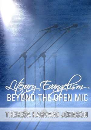 Literary Evangelism: Beyond the Open MIC de Theresa Harvard Johnson