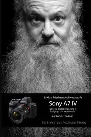 LA GUÍA FRIEDMAN ARCHIVES PARA LA SONY A7 IV de Gary L. Friedman