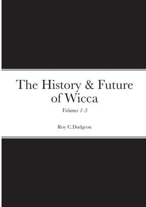 The History & Future of Wicca, Volumes 1-3 de Roy C. Dudgeon