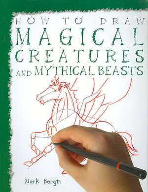 How to Draw Magical Creatures and Mythical Beasts de Mark Bergin