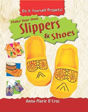 Make Your Own Slippers & Shoes de Anna-Marie D'Cruz