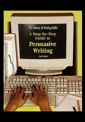 A Step-By-Step Guide to Persuasive Writing de Lauren Spencer