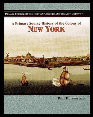 A Primary Source History of the Colony of New York de Paul Kupperberg