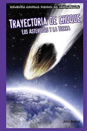 Trayectoria de Choque: Los Asteroides y la Tierra = Collision Course de John Nelson