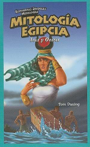 Mitologia Egipcia: Isis y Osiris = Egyptian Mythology de Tom Daning