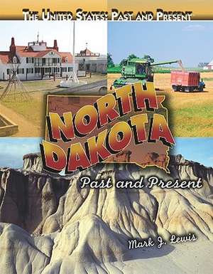 North Dakota: Past and Present de Mark J. Lewis