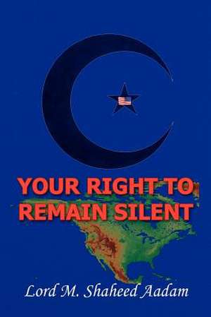 Your Right to Remain Silent de Lord M. Shaheed Aadam