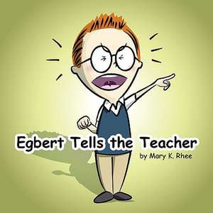 Egbert Tells the Teacher de Mary K. Rhee